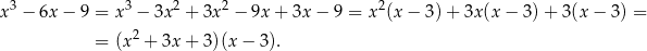 x3 − 6x − 9 = x 3 − 3x 2 + 3x2 − 9x + 3x − 9 = x 2(x− 3)+ 3x(x − 3) + 3(x − 3) = 2 = (x + 3x + 3)(x− 3). 