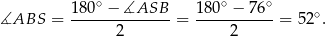  18-0∘ −-∡ASB-- 180∘ −-76∘- ∘ ∡ABS = 2 = 2 = 52 . 