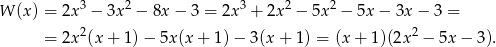 W (x) = 2x 3 − 3x 2 − 8x− 3 = 2x3 + 2x 2 − 5x 2 − 5x− 3x − 3 = 2 2 = 2x (x+ 1)− 5x(x + 1) − 3(x + 1) = (x + 1 )(2x − 5x − 3). 