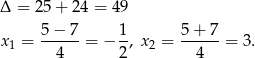 Δ = 25 + 24 = 4 9 5−--7- 1- 5+--7- x1 = 4 = − 2 , x2 = 4 = 3. 