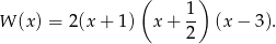  ( 1) W (x) = 2(x + 1) x + -- (x − 3). 2 