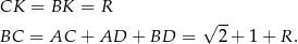 CK = BK = R √ -- BC = AC + AD + BD = 2+ 1+ R. 