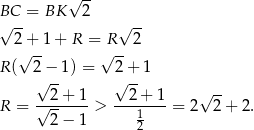  √ -- BC = BK 2 √ -- √ -- 2√+-1 + R =√R-- 2 R ( 2 − 1) = 2 + 1 √ -- √ -- --2-+-1- --2-+-1- √ -- R = √ -- > 1 = 2 2+ 2. 2 − 1 2 