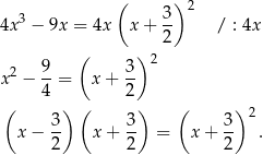  ( ) 2 4x 3 − 9x = 4x x+ 3- / : 4x 2 ( )2 x 2 − 9-= x + 3- 4 2 ( ) ( ) ( ) 2 x − 3- x + 3- = x + 3- . 2 2 2 