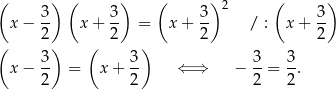 ( 3) ( 3 ) ( 3 ) 2 ( 3) x − -- x + -- = x + -- / : x + -- ( 2) ( 2 ) 2 2 3- 3- 3- 3- x − 2 = x+ 2 ⇐ ⇒ − 2 = 2. 