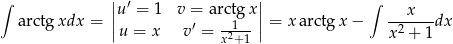 ∫ ||u ′ = 1 v = arctgx|| ∫ arctg xdx = | ′ --1- | = x arctg x− ---x---dx | u = x v = x2+ 1| x 2 + 1 