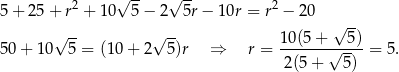  √ -- √ -- 5 + 2 5+ r2 + 10 5 − 2 5r− 1 0r = r2 − 20 √ -- 5 0+ 10√ 5-= (10 + 2√ 5-)r ⇒ r = 10(5-+-√-5)-= 5. 2(5+ 5) 