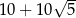  √ -- 10 + 10 5 