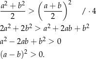  2 2 ( ) 2 a-+-b--> a+--b- / ⋅4 2 2 2 2 2 2 2a + 2b > a + 2ab+ b a2 − 2ab + b2 > 0 2 (a − b) > 0 . 