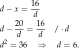  16 d − x = --- d d − 20-= 16- / ⋅d d d d2 = 3 6 ⇒ d = 6. 