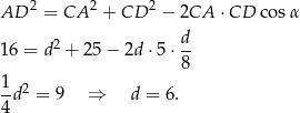 AD 2 = CA 2 + CD 2 − 2CA ⋅CD cosα 1 6 = d2 + 25 − 2d ⋅5⋅ d- 8 1-2 4d = 9 ⇒ d = 6. 