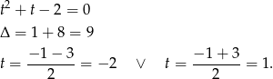  2 t + t− 2 = 0 Δ = 1+ 8 = 9 t = −-1-−-3 = − 2 ∨ t = −-1-+-3 = 1 . 2 2 