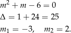 m 2 + m − 6 = 0 Δ = 1+ 24 = 25 m 1 = − 3, m 2 = 2. 