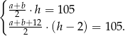 { a+2b-⋅h = 105 a+b+12-⋅(h− 2) = 105 . 2 