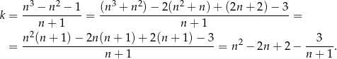  3 2 3 2 2 n-−--n-−--1- (n-+--n-)−--2(n--+-n)-+-(2n-+-2)-−-3- k = n+ 1 = n + 1 = 2 = n-(n-+-1)-−-2n(n-+--1)+-2-(n+--1)−--3-= n 2 − 2n + 2− --3--. n+ 1 n+ 1 