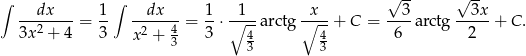 ∫ ∫ √ -- √ -- --dx----= 1- --dx---= 1-⋅∘-1--arctg ∘x---+ C = --3-arctg --3x-+ C. 3x2 + 4 3 x2 + 4 3 4 4 6 2 3 3 3 
