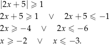 |2x+ 5| ≥ 1 2x + 5 ≥ 1 ∨ 2x+ 5 ≤ − 1 2x ≥ − 4 ∨ 2x ≤ − 6 x ≥ − 2 ∨ x ≤ − 3. 