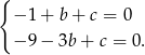 { − 1 + b + c = 0 − 9 − 3b + c = 0. 