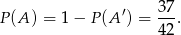 37 P(A ) = 1 − P(A ′) = ---. 42 