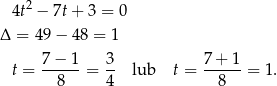  4t2 − 7t + 3 = 0 Δ = 49− 48 = 1 t = 7−--1-= 3- lub t = 7+--1-= 1 . 8 4 8 