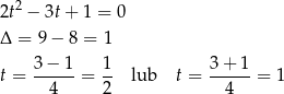 2t2 − 3t+ 1 = 0 Δ = 9− 8 = 1 3-−-1- 1- 3-+-1- t = 4 = 2 lub t = 4 = 1 