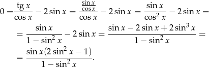  sinx- 0 = tg-x-− 2sinx = -cosx- − 2 sin x = sin-x-− 2 sinx = cosx cos x cos2x sin x sinx − 2 sinx + 2 sin 3x = ----------− 2 sinx = ------------------------= 1− sin 2x 1 − sin 2x sinx (2 sin2x − 1 ) = -----------2------. 1 − sin x 