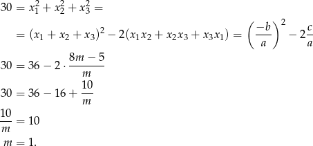  2 2 2 30 = x1 + x2 + x3 = ( ) 2 −b 2 c = (x1 + x2 + x3) − 2(x1x2 + x2x3 + x3x 1) = ---- − 2 -- a a 8m-−--5 30 = 36− 2⋅ m 10 30 = 36− 16 + --- m 10-= 10 m m = 1. 
