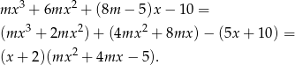 mx 3 + 6mx 2 + (8m − 5)x− 10 = (mx 3 + 2mx 2) + (4mx 2 + 8mx ) − (5x + 10) = 2 (x + 2)(mx + 4mx − 5). 