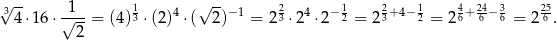 3√ -- 1 1 √ -- 2 1 2 1 4 24 3 25 4⋅1 6⋅√---= (4)3 ⋅ (2)4⋅( 2)− 1 = 23 ⋅24 ⋅2− 2 = 23+4− 2 = 2 6+ 6 −6 = 2 6 . 2 