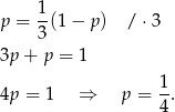 p = 1(1 − p ) / ⋅3 3 3p + p = 1 1 4p = 1 ⇒ p = -. 4 
