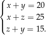 ( |{ x + y = 20 x + z = 25 |( z + y = 15. 