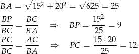  ∘ ---------- BA = 152 + 202 = √ 6-25 = 25 BP-- BC-- 152- BC = BA ⇒ BP = 25 = 9 P C AC 1 5⋅20 ----= ---- ⇒ PC = -------= 12. BC BA 25 