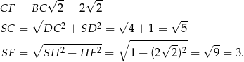  √ -- √ -- CF = B∘C --2-=--2--2- ------ √ -- SC = DC 2 + SD 2 = √ 4 + 1 = 5 ∘ ------------ ∘ ------------ SF = SH 2 + HF 2 = 1 + (2 √ 2)2 = √ 9-= 3. 