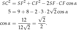  SC 2 = SF 2 + CF 2 − 2SF ⋅CF cosα √ -- 5 = 9 + 8 − 2 ⋅√3-⋅2 2 cosα 12 2 co sα = --√---= ---. 12 2 2 