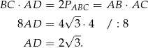 BC ⋅AD = 2P√ABC = AB ⋅AC 8AD = 4 3 ⋅4 / : 8 √ -- AD = 2 3. 