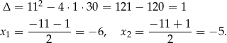  2 Δ = 11 − 4 ⋅1 ⋅30 = 12 1− 1 20 = 1 −-1-1−-1- −-11-+-1- x1 = 2 = − 6, x 2 = 2 = − 5. 