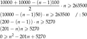  10000 + 100 00− (n− 1)100 ----------------------------⋅n ≥ 263500 2 (1 0000 − (n − 1)50) ⋅n ≥ 2 63500 / : 50 (2 00− (n− 1))⋅n ≥ 5270 (2 01− n)n ≥ 5 270 2 0 ≥ n − 201n + 52 70 