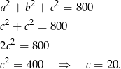  2 2 2 a + b + c = 800 c2 + c2 = 800 2c2 = 8 00 2 c = 40 0 ⇒ c = 20. 