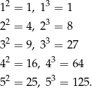 12 = 1, 13 = 1 2 3 2 = 4, 2 = 8 32 = 9, 33 = 27 2 3 4 = 16, 4 = 64 52 = 25, 53 = 125 . 