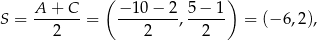  ( ) S = A-+-C--= −-10-−-2-, 5-−-1 = (− 6,2), 2 2 2 
