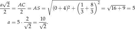  √ -- ∘ -----------(-------)-2 a--2- AC-- 2 1- 8- √ ------- 2 = 2 = AS = (0 + 4) + 3 + 3 = 16+ 9 = 5 a = 5⋅ √2--= √10-. 2 2 