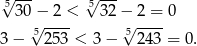  √ --- √ --- 5 30− 2 < 532 − 2 = 0 √5 ---- √5---- 3 − 253 < 3 − 243 = 0. 
