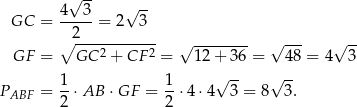  √ -- √ -- GC = 4--3-= 2 3 ∘2------------ GF = GC 2 + CF 2 = √ 12-+-36-= √ 48-= 4√ 3- 1- 1- √ -- √ -- PABF = 2 ⋅AB ⋅ GF = 2 ⋅4 ⋅4 3 = 8 3. 