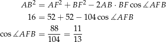  AB 2 = AF 2 + BF 2 − 2AB ⋅BF cos ∡AF B 16 = 52 + 52 − 10 4cos ∡AF B 88 11 cos∡AF B = ---- = --- 10 4 13 