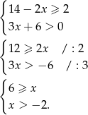 { 14 − 2x ≥ 2 3x + 6 > 0 { 12 ≥ 2x / : 2 3x > − 6 / : 3 { 6 ≥ x x > −2 . 