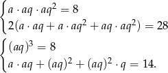 { a⋅ aq⋅aq 2 = 8 2(a ⋅aq+ a⋅aq 2 + aq ⋅aq2) = 28 { (aq)3 = 8 2 2 a⋅ aq+ (aq) + (aq ) ⋅q = 14. 