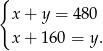 { x+ y = 480 x+ 160 = y. 