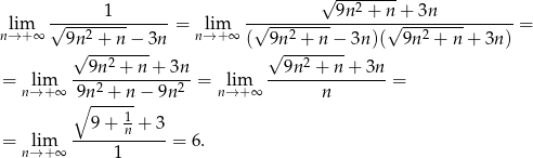  √ --2----- lim √------1------- = lim -√----------9n--+-n√-+-3n---------- = n→ + ∞ 9n2 + n − 3n n→ +∞ ( 9n 2 + n− 3n)( 9n 2 + n+ 3n) √ --2----- √ ---2---- = lim --9n--+-n-+-3n-= lim --9n--+--n+--3n = n→ +∞ 9n 2 + n − 9n2 n→ +∞ n ∘ ----1- --9-+-n-+-3- = nl→im+∞ 1 = 6. 