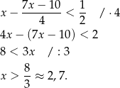  7x− 10 1 x − --------< -- / ⋅4 4 2 4x − (7x− 10) < 2 8 < 3x / : 3 x > 8-≈ 2,7. 3 