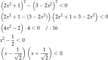  ( ) 2 ( ) 2 2x2 + 1 − 3− 2x2 < 0 ( ) ( ) 2x2 + 1 − (3 − 2x2) 2x2 + 1+ 3− 2x2 < 0 ( ) 4x2 − 2 ⋅4 < 0 / : 1 6 2 1- x − 2 < 0 ( 1 ) ( 1 ) x − √--- x + √--- < 0. 2 2 